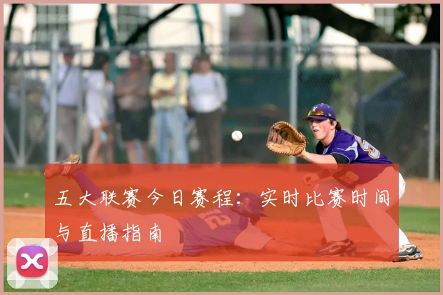 五大联赛今日赛程:实时比赛时间与直播指南